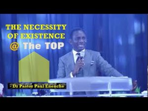 The Necessity of Existence At The Top By Dr Paul Enenche