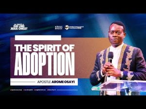 The Spirit Of Adoption By Apostle Arome Osayi