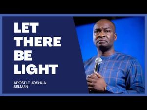 Let there be light by Apostle Joshua Selman 