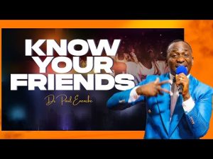 Know Your Friends By Dr Paul Enenche