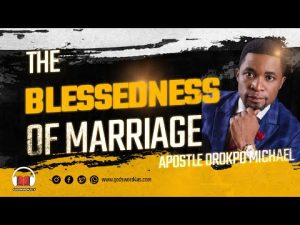 The Blessedness Of Marriage By Apostle Michael Orokpo