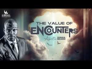 The Value Of Encounters By Apostle Joshua Selman