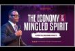 The Economy Of the Mingled Spirit By Apostle Arome Osayi