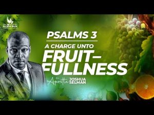 Psalm 3- A Charge Unto Fruifulness by Apostle Joshua Selman