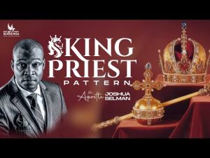 The King Priest Pattern By Apostle Joshua Selman 