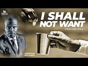 I Shall Not Want By Apostle Joshua Selman 