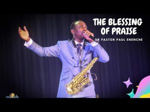 The Blessing Of Praise By Dr Paul Enenche 