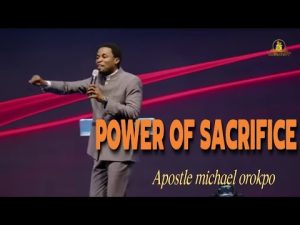 The Power Of Sacrifice By Apostle Michael Orokpo