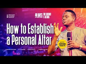 How To Establish A Personal Altar By Apostle Arome Osayi