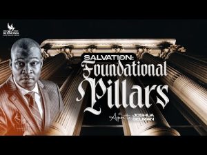 Salvation : Foundational Pillars By Apostle Joshua Selman
