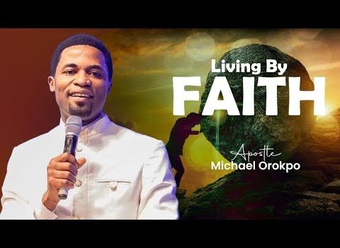Living By Faith By Apostle Michael Orokpo