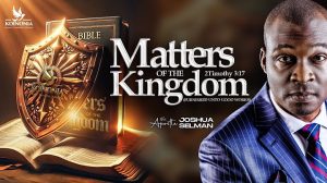 Matters Of The Kingdom By Apostle Joshua Selman