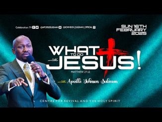 WHAT TO DO WITH JESUS by Apostle Johnson Suleman